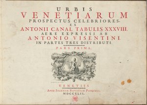 Urbis Venetiarum Prospectus Celebriores, Ex Antonii Canal Tabulis XXXVIII. Aere Expressi ab Antonio Visentini in Partes Tres Distributi. Pars Prima [-Pars Tertia] von Antonio Visentini
