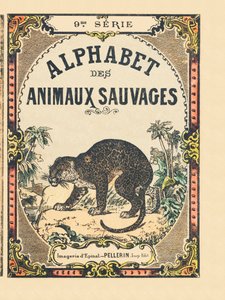 Buchumschlag "Alphabet des animaux sauvages". 9. Serie. Bildersammlung von Epinal, Pellerin, Drucker-Verleger, um 1870. Holzschnitte, schabloniert. 16 Seiten. Dim: 20 x 15 cm. Private Sammlung von French School