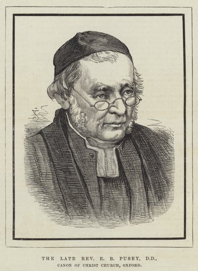 Der verstorbene Reverend E. B. Pusey, DD, Kanoniker der Christ Church, Oxford von English School