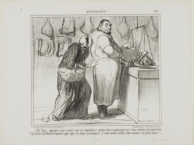 „- Nun, wenn Sie den Handel der Metzger befreien wollen, warum sind Sie dann dagegen, dass ich ein paar Knochen mit dem Fleisch wiege?... Sie sind wirklich seltsam, wie immer!,“ Platte 472 aus Actualités von Honoré Victorin Daumier